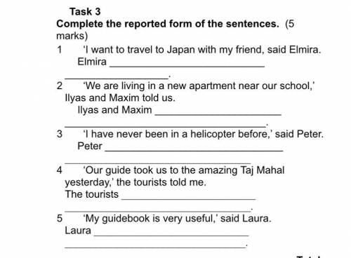 Complete the reported form of the sentences. (5 marks)​ 1​‘I want to travel to Japan with my friend,