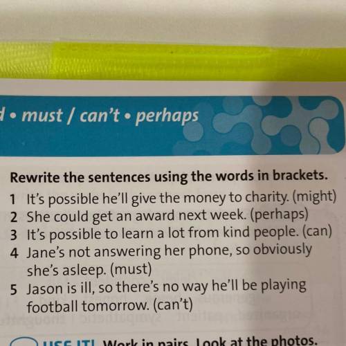T/could • must / can't • perhaps 4 Rewrite the sentences using the words in brackets. 1 It's possibl