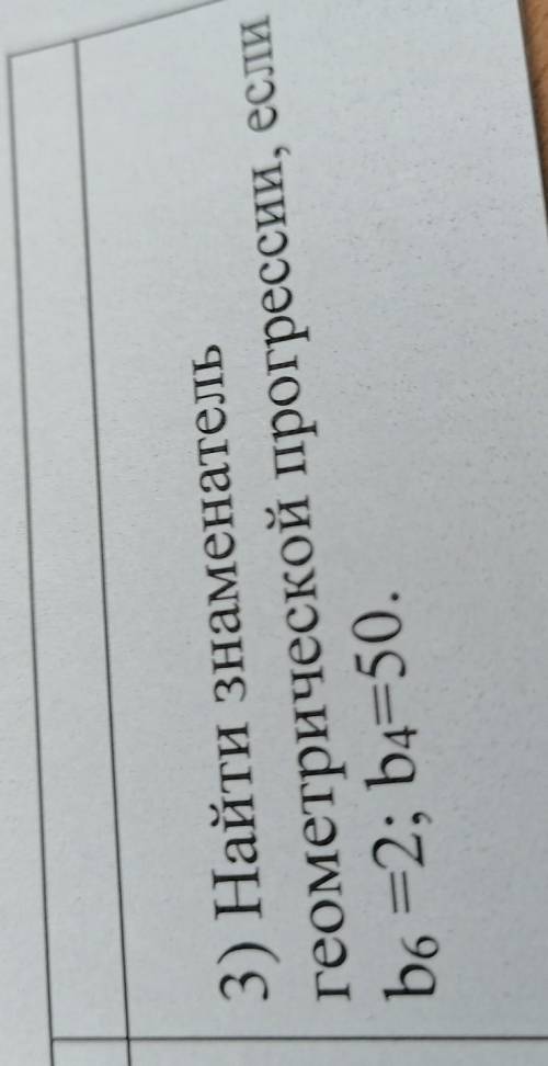 Найдите знаменатель геометрической прогрессии, если b6=2;b4=50​