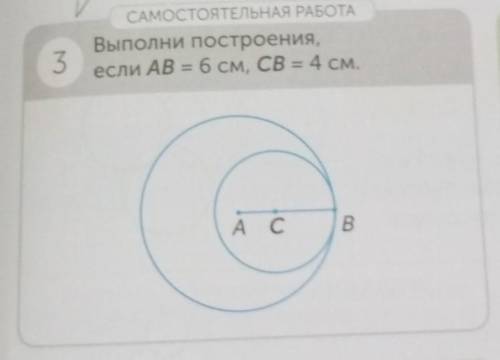 САМОСТОЯТЕЛЬНАЯ РАБОТА Выполни построения,если AB = 6 см, CB = 4 см.5А СВ быстрее ​