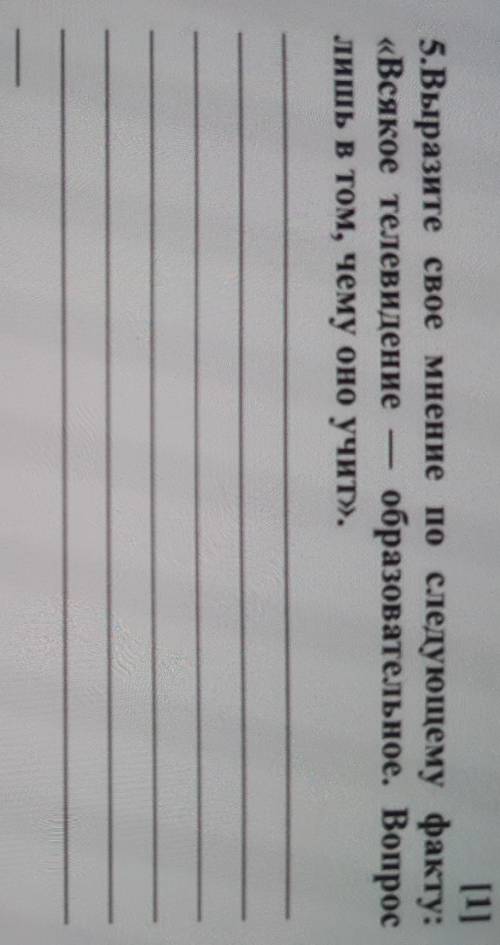 5.Выразите свое мнение по следующему факту: «Всякое телевидение образовательное. Вопрослишь в том, ч