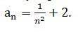Дана последовательность a_n=1/n^2 +2.. Найдите сумму и произведение n -первых членов.