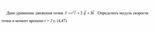 Дано уравнение движения точки r=t2i+2tj+3k. Определить модуль скорости точки в момент времени t= 2 с