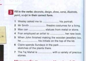 Fill in the verbs: decorate, design, draw, carve, illustrate, paint, sculpt in their correct form. 1