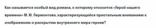 Как называется особый вид романа, к которому относится Герой нашего времени М.Ю.Лермонтова, характ