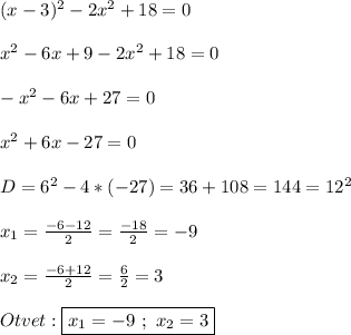 (x-3)^{2} -2x^{2}+18=0\\\\x^{2}-6x+9-2x^{2}+18=0\\\\-x^{2} -6x+27=0\\\\x^{2}+6x-27=0\\\\D=6^{2}-4*(-27)=36+108=144=12^{2}\\\\x_{1}=\frac{-6-12}{2} =\frac{-18}{2}=-9\\\\x_{2}=\frac{-6+12}{2}=\frac{6}{2}=3\\\\Otvet:\boxed{x_{1}= -9 \ ;\ x_{2} = 3}