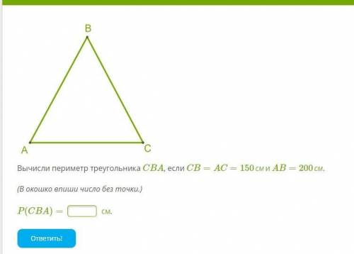 Вычисли периметр треугольника CBA, если CB=AC=150смиAB=200см. (В окошко впиши число без точки.)