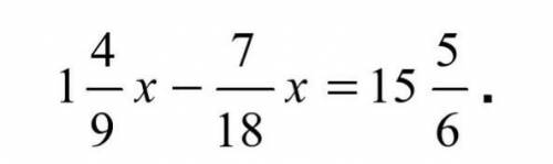 Решите уравнение:    1 целая 4/9x -7/18x=15 5/6​