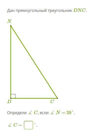 Дан прямоугольный треугольник DNC. Определи ∡ C, если ∡ N = 39°. ∡ C = ?°.