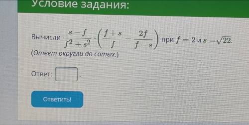 Вычисли s−ff2+s2⋅(f+sf−2ff−s) при f=2 и s=22−−√. (ответ округли до сотых.)