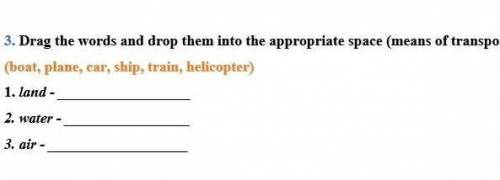 3. Drag the words and drop them into the appropriate space (means of transport).(boat, plane, car, s