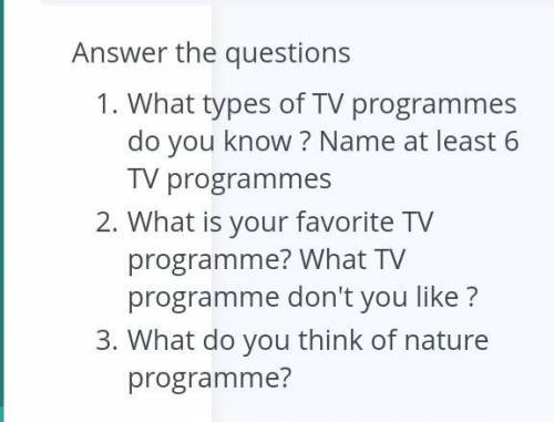 Answer the questions 1. What types of TV programmes do you know ? Name at least 6 TV programmes2. Wh