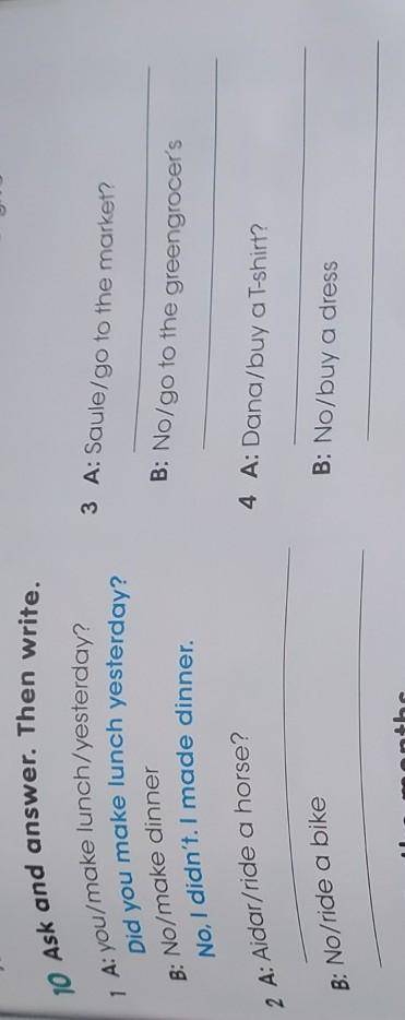 10 Ask and answer. Then write. 1 A: you/make lunch/yesterday?Did you make lunch yesterday?3 A: Saule