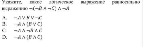 Укажите, какое логическое выражению ¬(¬ ∧ ¬) ∧ ¬ A. ¬∨∨¬ B. ¬ ∧ ( ∨ ) C. ¬ ∧ ¬ ∧ D. ¬∧(∧)