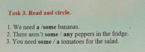 Task 3. Read and circle. 1. We need a /some bananas.2. There aren't some / any peppers in the fridge