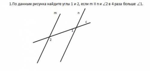 По данным рисунка найдите углы 1 и 2, если m||n и угол 2 в четыре раза больше угла 1
