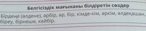 Есте сақтайық Белгісіздік мағынаны білдіретін сөздерБірдеңе (әлдене), әрбір, әр, бір, кімде-кім, әрк