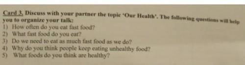 Card 3 Discuss with your partner the topie Our Health'. The following questions will help you to or