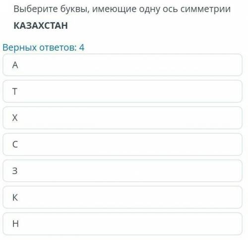 Выберите буквы, имеющие одну ось симметрии КАЗАХСТАН Верных ответов: 4,​