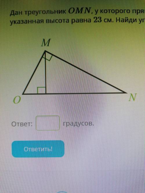 Дан треугольник OMN, у которого прямой угол M, и из этого угла опущена высота. Катет NM равен 46 см,