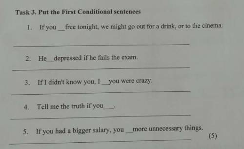 Task 3. Put the First Conditional sentences 1. If you free tonight, we might go 2. He depressed if h