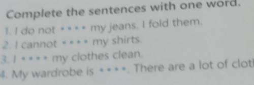 Complete the sentences with one word. 1. I do not ... my jeans. I fold them.2. I cannot my shirts.3.