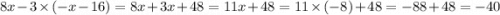 8x - 3 \times ( - x - 16) = 8x + 3x + 48 = 11x + 48 = 11 \times ( - 8) + 48 = - 88 + 48 = - 40