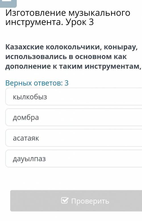 Изготовление музыкального инструмента. Урок 3 Верных ответов: 3кылкобыздомбраасатаякдауылпаз ​