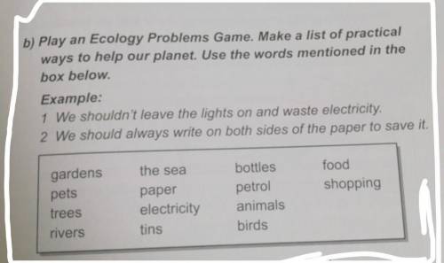 Make a list of practical ways to help our planet. Use the words mentioned in the box below​