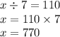 x \div 7 = 110 \\ x = 110 \times 7 \\ x = 770