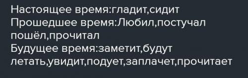 1. Определи время глагола. Запиши их в три столбика. Гладит, заметит, любил, будут летать, постучал,