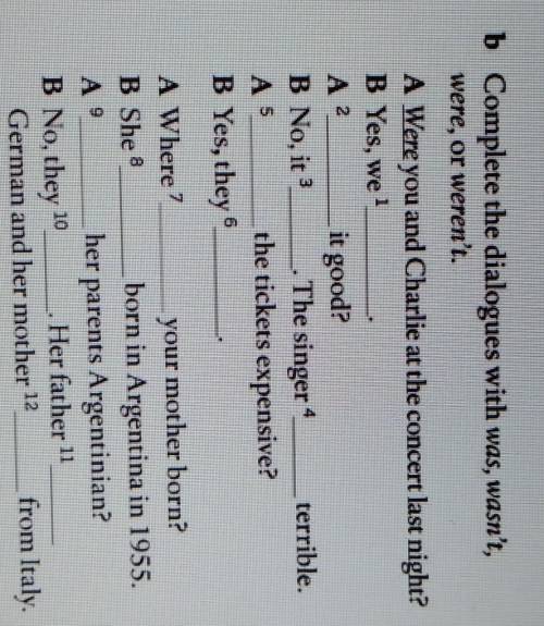 B Complete the dialogues with was, wasn't, were, or weren't.A 2A Were you and Charlie at the concert