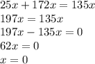 25x + 172x = 135x \\ 197x = 135x \\ 197x - 135x = 0 \\ 62x = 0 \\ x = 0