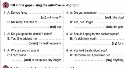 Fill in the gaps using the infinitive or -ing form. 1 A: Do you fancy 4 A: Did you remember (go) out