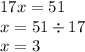 17x = 51 \\ x = 51 \div 17 \\ x = 3