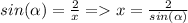 sin(\alpha )=\frac{2}{x} =x=\frac{2}{sin(\alpha) }