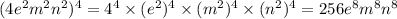 (4e {}^{2}m {}^{2} n {}^{2}) {}^{4} = 4 {}^{4} \times (e {}^{2} ) {}^{4} \times (m {}^{2}) {}^{4} \times (n {}^{2}) {}^{4} = 256e {}^{8}m {}^{8} n {}^{8}