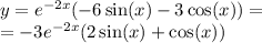 y = {e}^{ - 2x} ( - 6 \sin(x) - 3 \cos(x)) = \\ = - 3 {e}^{ - 2x} (2 \sin(x) + \cos(x))