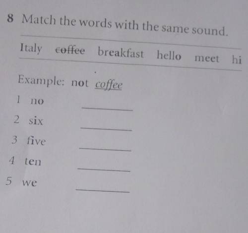 8 Match the words with the same sound. Italy coffee breakfast hellomeethiExample: not coffee1no2 six