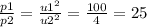 \frac{p1}{p2} = \frac{u1 {}^{2} }{u2 {}^{2} } = \frac{100}{4} = 25