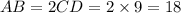 AB = 2CD = 2 \times 9 = 18