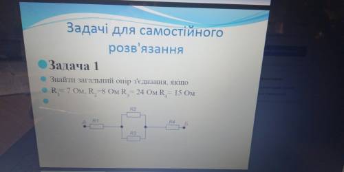 Решите задачу знайти загальний опір з'єднання , якщо R1 = 7 ом ,R2=8 ом ,R3 =24 ом, R4 = 15 ом.