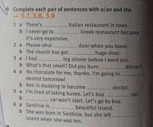 Complete each pair of sentences with a/an and the. * 3.7, 3.8. 3.91 a There'sItalian restaurant in t