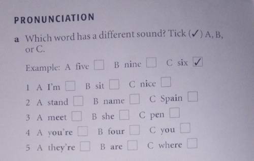 PRONUNCIATION a Which word has a different sound? Tick (A,B.or C.Example: A five D B nine D C six ✓1