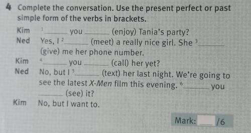 4 Complete the conversation. Use the present perfect or past simple form of the verbs in brackets.Ki