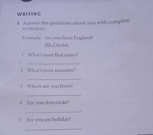 WRITING 1 Answer the questions about you with completesentences.Example: Are you from England?No. I'