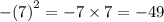 { - (7)}^{2} = - 7 \times 7 = - 49