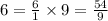 6 = \frac{6}{1} \times 9 = \frac{54}{9}