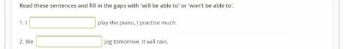 Read these sentences and fill in the gaps with 'will be able to' or 'won’t be able to'. 1. I play th