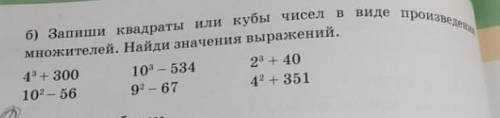 б) Запиши квадраты или кубы чисел в виде произведена множителей. Найди значения выражений. 4 ^ x + 3